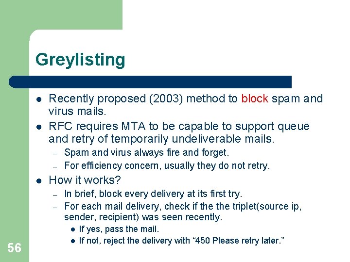 Greylisting l l Recently proposed (2003) method to block spam and virus mails. RFC Greylisting l l Recently proposed (2003) method to block spam and virus mails. RFC