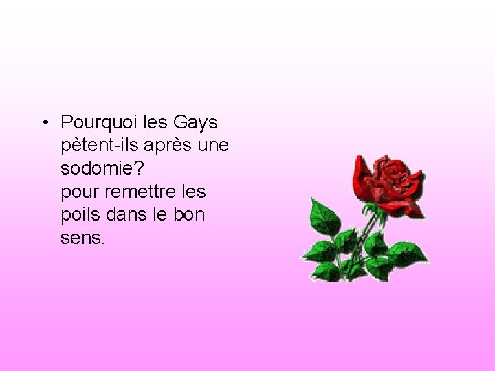  • Pourquoi les Gays pètent-ils après une sodomie? pour remettre les poils dans