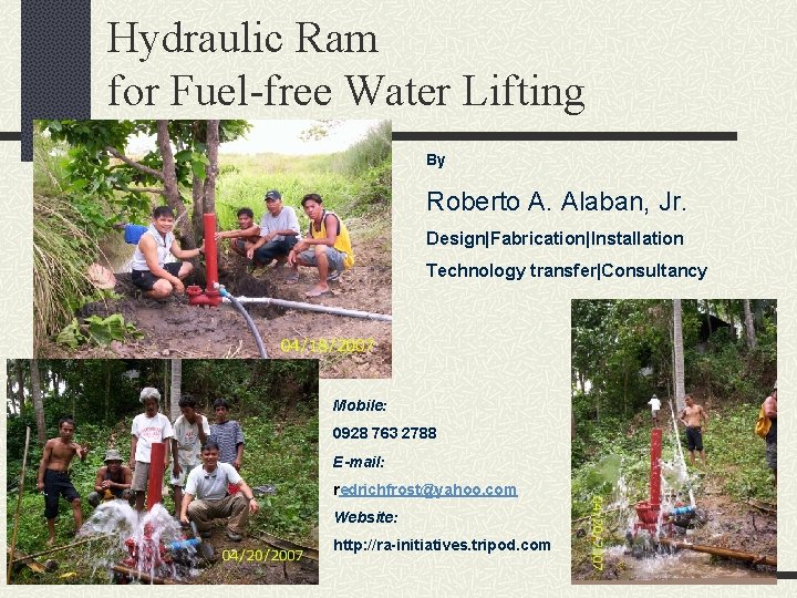 Hydraulic Ram for Fuel-free Water Lifting By Roberto A. Alaban, Jr. Design|Fabrication|Installation Technology transfer|Consultancy