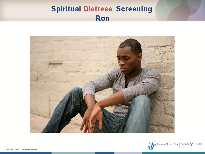 Spiritual Distress Screening Ron Copyright 2013 Trinity Health - Livonia, Michigan 11 