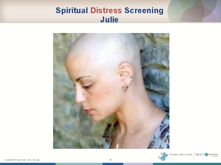 Spiritual Distress Screening Julie Copyright 2013 Trinity Health - Livonia, Michigan 40 