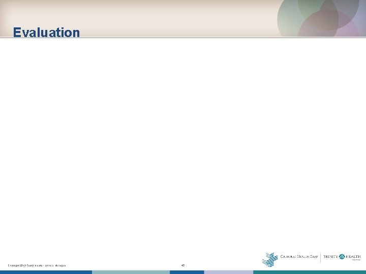 Evaluation Copyright 2013 Trinity Health - Livonia, Michigan 45 