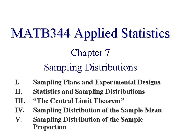 MATB 344 Applied Statistics Chapter 7 Sampling Distributions I. III. IV. V. Sampling Plans