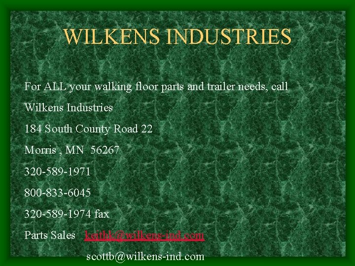 WILKENS INDUSTRIES For ALL your walking floor parts and trailer needs, call Wilkens Industries WILKENS INDUSTRIES For ALL your walking floor parts and trailer needs, call Wilkens Industries