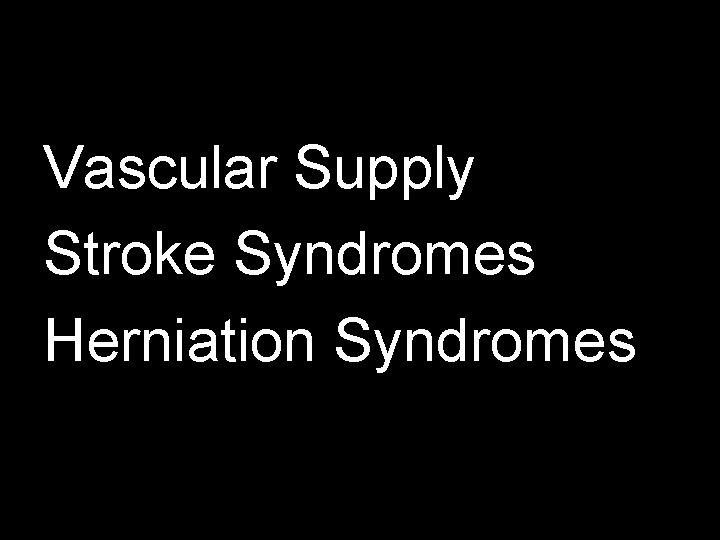 Vascular Supply Stroke Syndromes Herniation Syndromes 