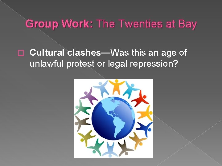 Group Work: The Twenties at Bay � Cultural clashes—Was this an age of unlawful