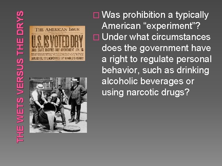 THE WETS VERSUS THE DRYS � Was prohibition a typically American “experiment”? � Under