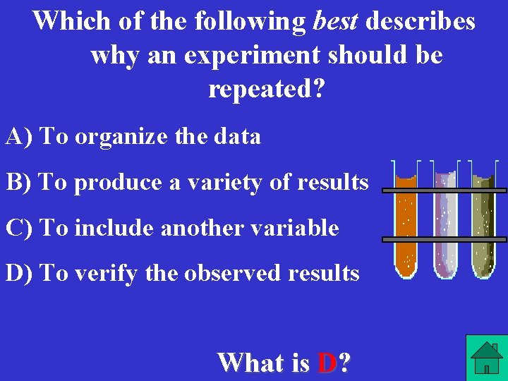 Which of the following best describes why an experiment should be repeated? A) To