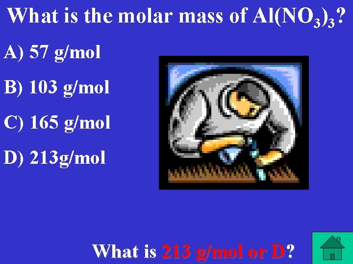 What is the molar mass of Al(NO 3)3? A) 57 g/mol B) 103 g/mol