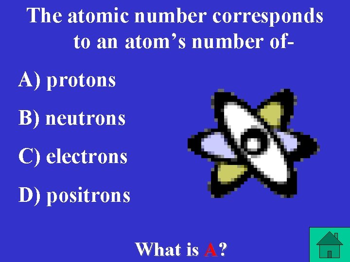 The atomic number corresponds to an atom’s number of- A) protons B) neutrons C)
