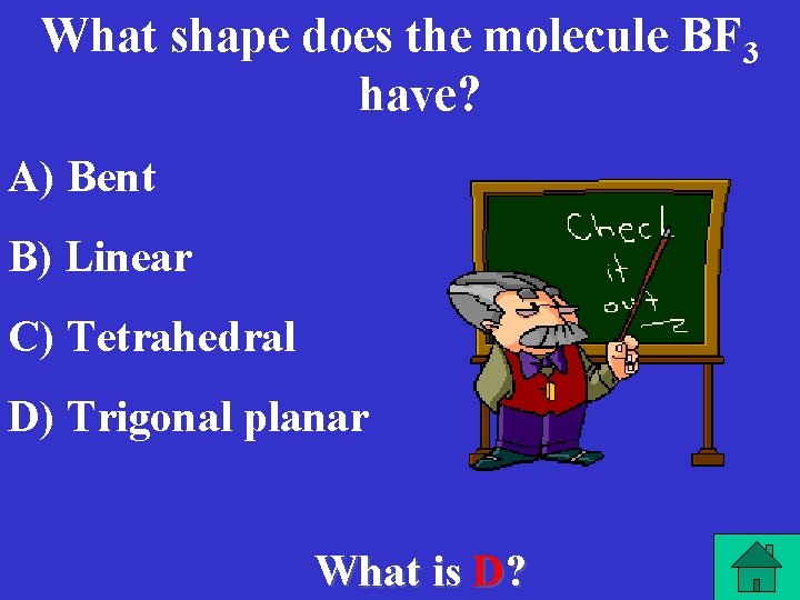 What shape does the molecule BF 3 have? A) Bent B) Linear C) Tetrahedral