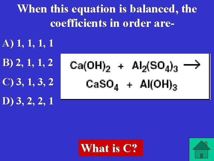 When this equation is balanced, the coefficients in order are. A) 1, 1, 1,