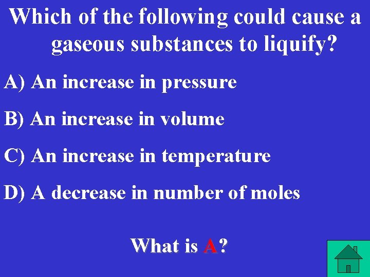 Which of the following could cause a gaseous substances to liquify? A) An increase
