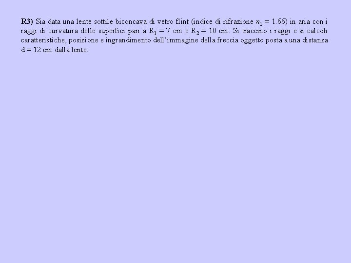 R 3) Sia data una lente sottile biconcava di vetro flint (indice di rifrazione