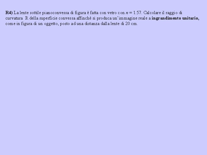R 4) La lente sottile pianoconvessa di figura è fatta con vetro con n