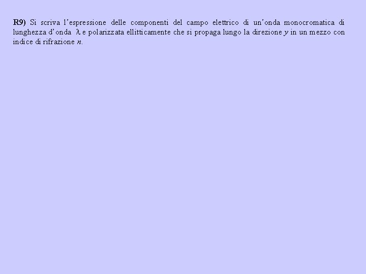 R 9) Si scriva l’espressione delle componenti del campo elettrico di un’onda monocromatica di