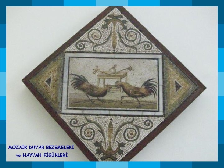 MOZAİK DUVAR BEZEMELERİ ve HAYVAN FİGÜRLERİ MOZAİK DUVAR BEZEMELERİ ve HAYVAN FİGÜRLERİ