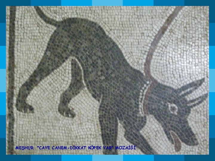 MEŞHUR ‘’CAVE CANEM-DİKKAT KÖPEK VAR’’ MOZAİĞİ MEŞHUR ‘’CAVE CANEM-DİKKAT KÖPEK VAR’’ MOZAİĞİ