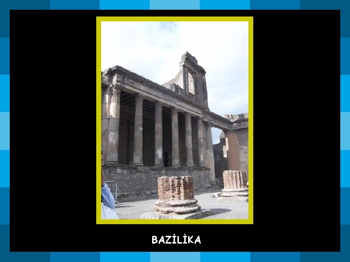 BAZİLİKA BAZİLİKA