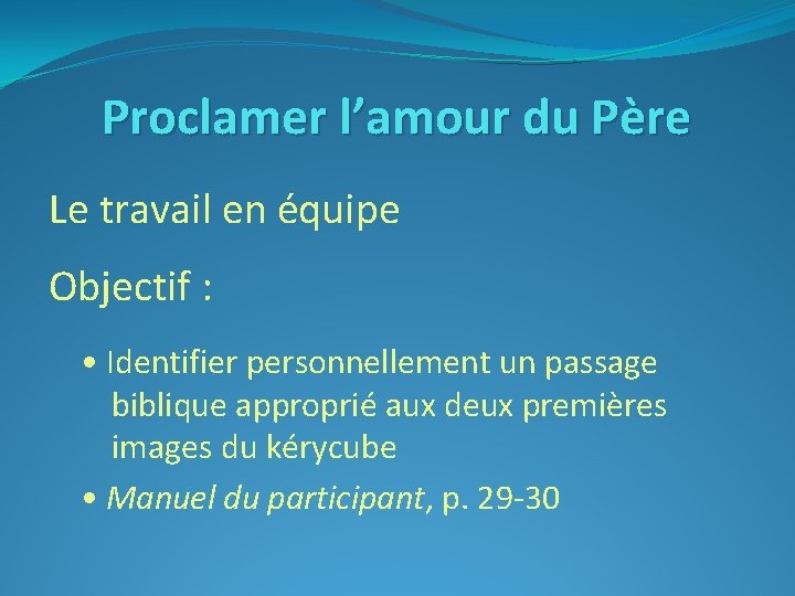 Proclamer l’amour du Père Le travail en équipe Objectif : • Identifier personnellement un