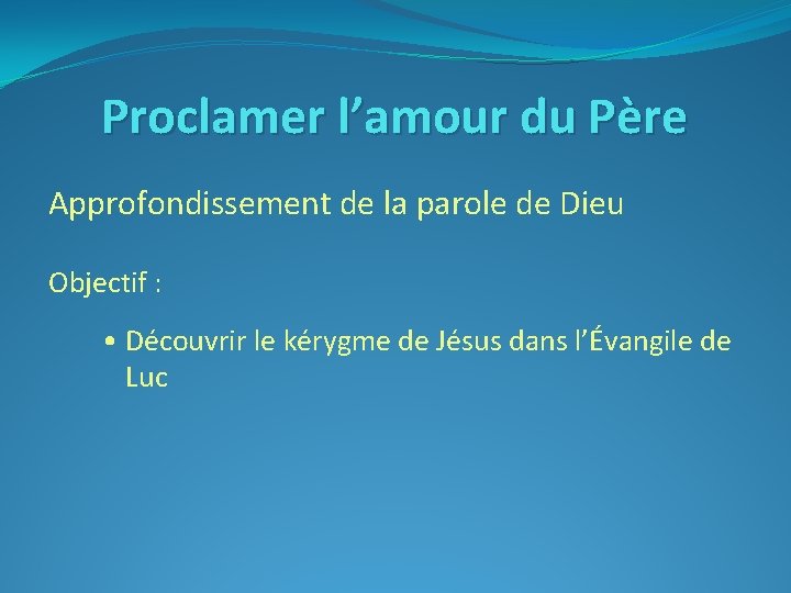 Proclamer l’amour du Père Approfondissement de la parole de Dieu Objectif : • Découvrir