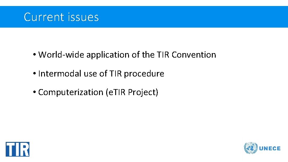 Current issues • World-wide application of the TIR Convention • Intermodal use of TIR