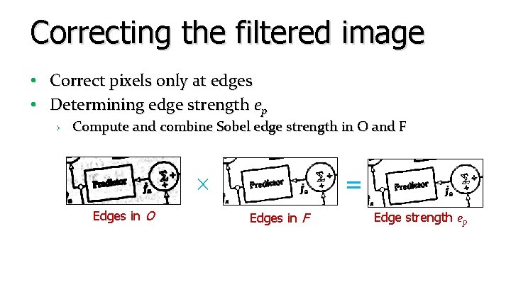 Correcting the filtered image • Correct pixels only at edges • Determining edge strength Correcting the filtered image • Correct pixels only at edges • Determining edge strength