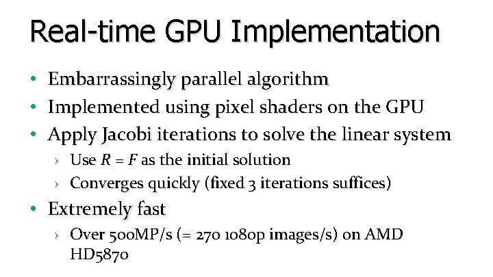 Real-time GPU Implementation • Embarrassingly parallel algorithm • Implemented using pixel shaders on the Real-time GPU Implementation • Embarrassingly parallel algorithm • Implemented using pixel shaders on the