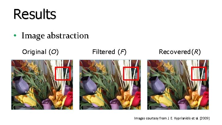Results • Image abstraction Original (O) Filtered (F) Recovered(R) Images courtesy from J. E. Results • Image abstraction Original (O) Filtered (F) Recovered(R) Images courtesy from J. E.