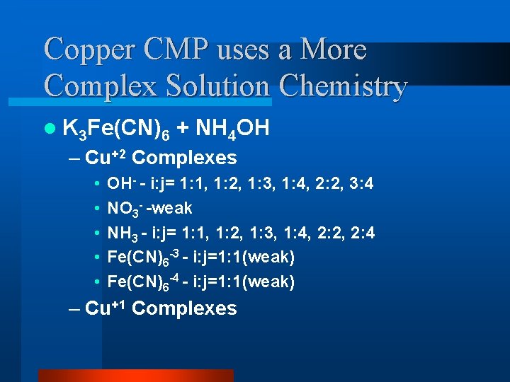 Copper CMP uses a More Complex Solution Chemistry l K 3 Fe(CN)6 + NH