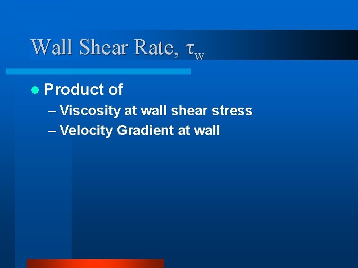 Wall Shear Rate, w l Product of – Viscosity at wall shear stress –