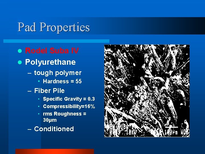 Pad Properties Rodel Suba IV l Polyurethane l – tough polymer • Hardness =