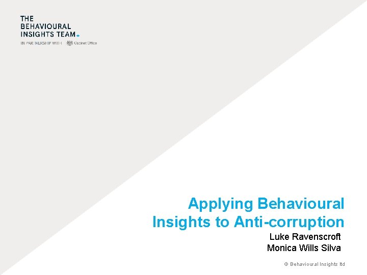 Applying Behavioural Insights to Anti-corruption Luke Ravenscroft Monica Wills Silva © Behavioural Insights ltd