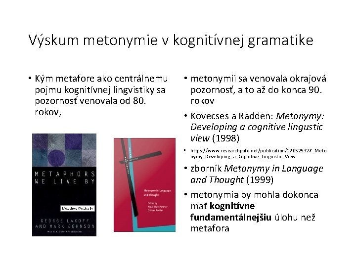 Výskum metonymie v kognitívnej gramatike • Kým metafore ako centrálnemu pojmu kognitívnej lingvistiky sa