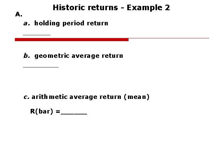 A. Historic returns - Example 2 a. holding period return _______ b. geometric average