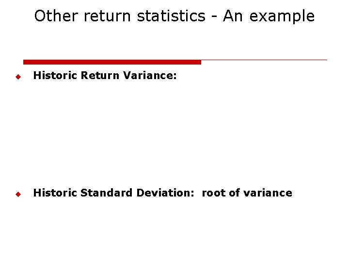 Other return statistics - An example u Historic Return Variance: u Historic Standard Deviation: