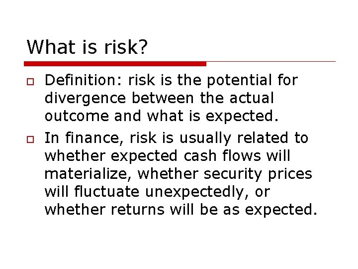 What is risk? o o Definition: risk is the potential for divergence between the