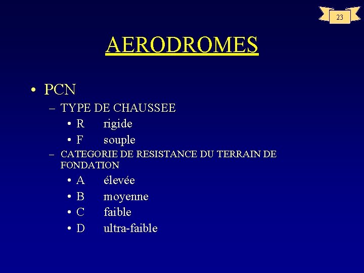 23 AERODROMES • PCN – TYPE DE CHAUSSEE • R rigide • F souple