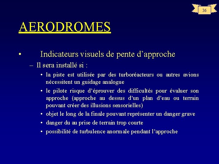 36 AERODROMES • Indicateurs visuels de pente d’approche – Il sera installé si :