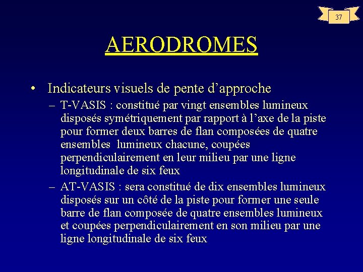 37 AERODROMES • Indicateurs visuels de pente d’approche – T-VASIS : constitué par vingt