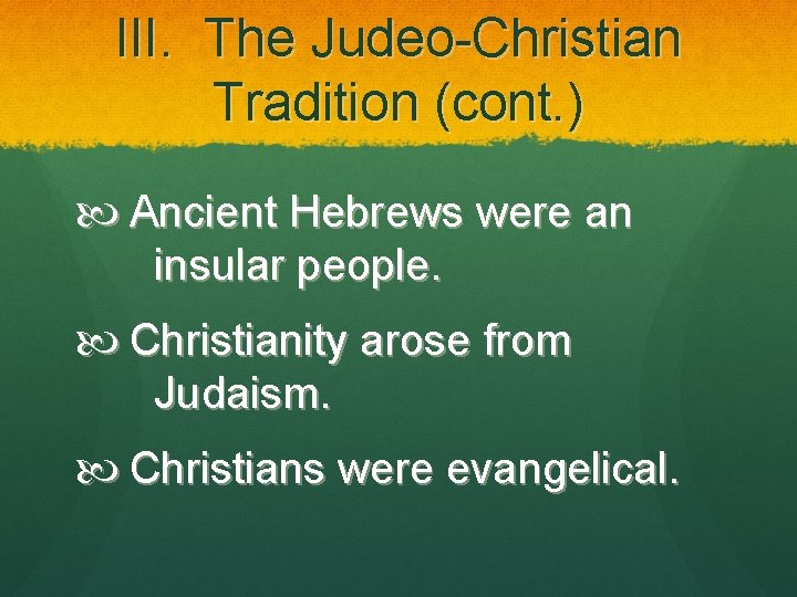 III. The Judeo-Christian Tradition (cont. ) Ancient Hebrews were an insular people. Christianity arose