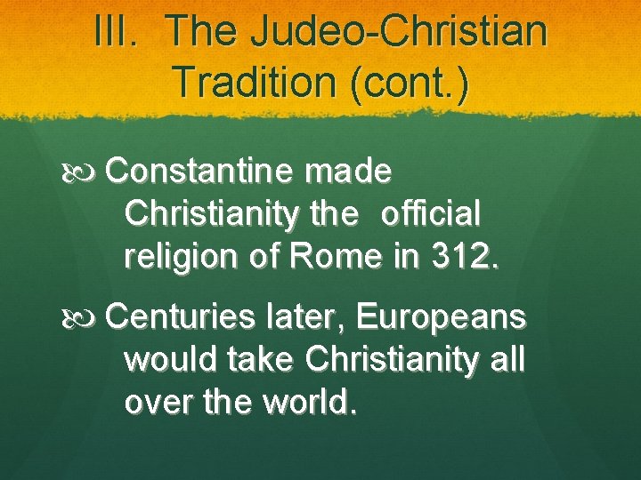 III. The Judeo-Christian Tradition (cont. ) Constantine made Christianity the official religion of Rome