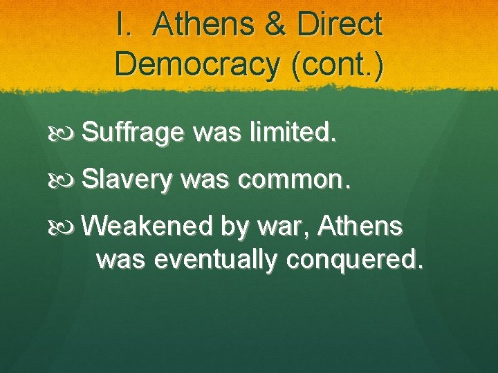 I. Athens & Direct Democracy (cont. ) Suffrage was limited. Slavery was common. Weakened