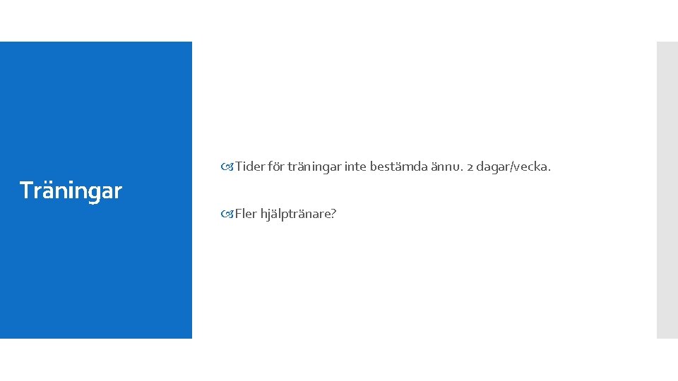 Träningar Tider för träningar inte bestämda ännu. 2 dagar/vecka. Fler hjälptränare? 