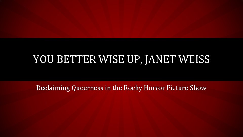 YOU BETTER WISE UP, JANET WEISS Reclaiming Queerness in the Rocky Horror Picture Show