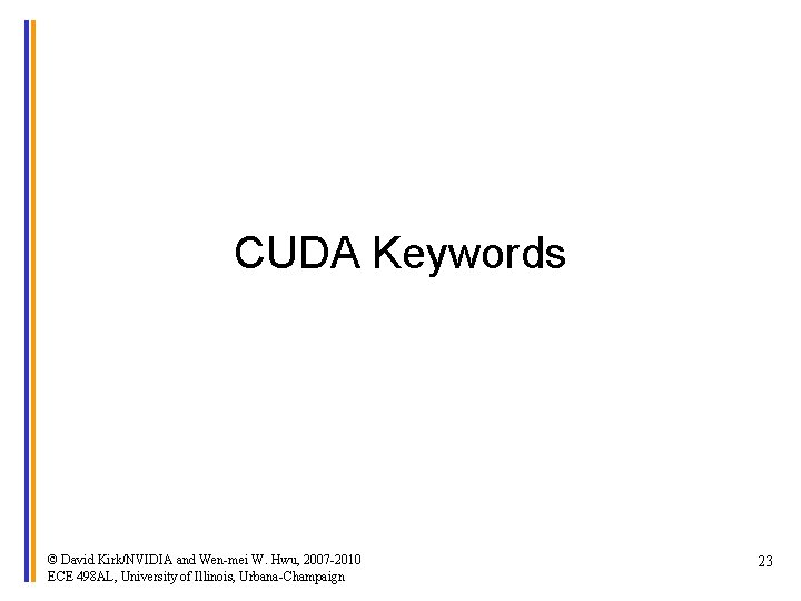 CUDA Keywords © David Kirk/NVIDIA and Wen-mei W. Hwu, 2007 -2010 ECE 498 AL,