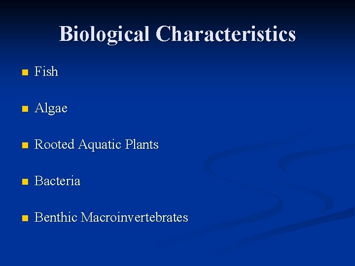 Biological Characteristics n Fish n Algae n Rooted Aquatic Plants n Bacteria n Benthic