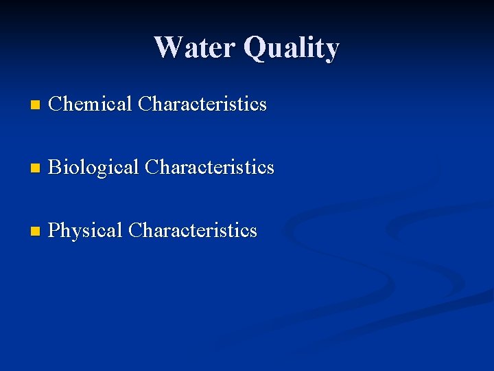 Water Quality n Chemical Characteristics n Biological Characteristics n Physical Characteristics 