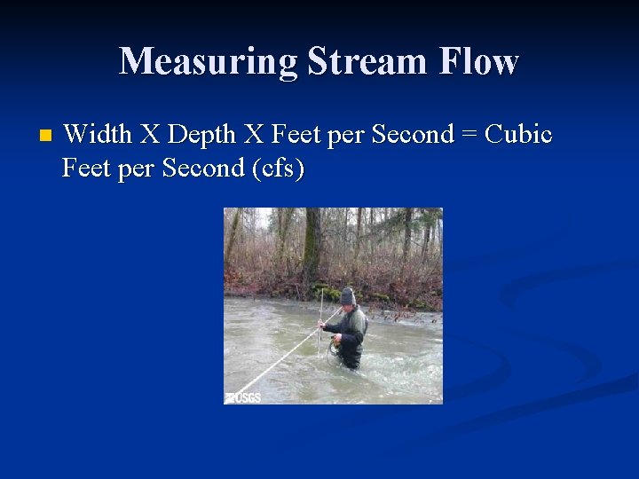 Measuring Stream Flow n Width X Depth X Feet per Second = Cubic Feet