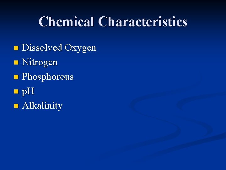 Chemical Characteristics Dissolved Oxygen n Nitrogen n Phosphorous n p. H n Alkalinity n